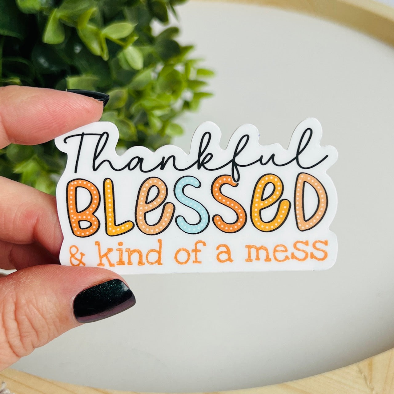 Thankful, Blessed, & Kind of a Mess Sticker